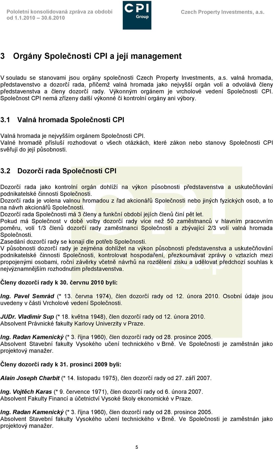 členy představenstva a členy dozorčí rady. Výkonným orgánem je vrcholové vedení Společnosti CPI. Společnost CPI nemá zřízeny další výkonné či kontrolní orgány ani výbory. 3.