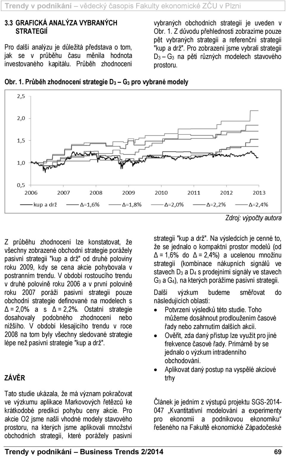 Pro zobrazeí jsme vybrali strategii D3 G3 a pěti růzých modelech stavového prostoru. Obr. 1.