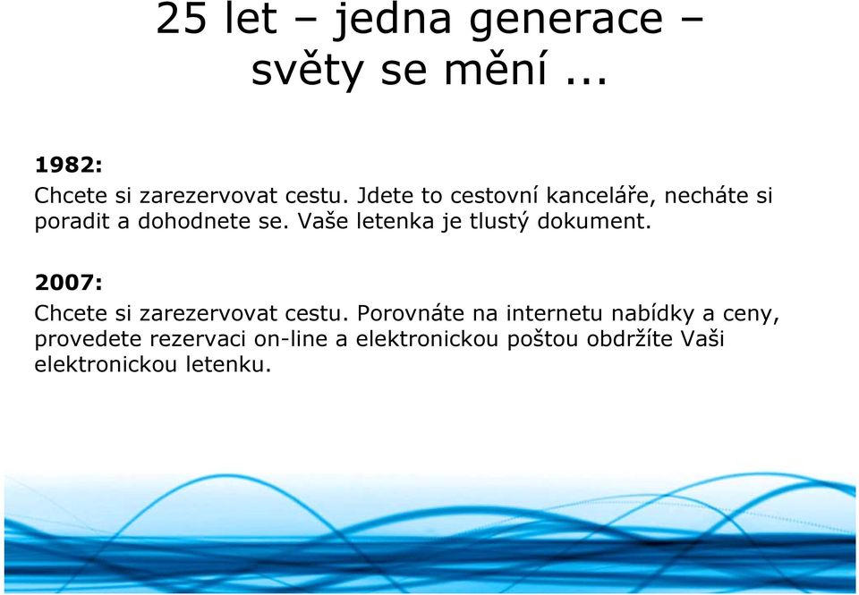 Vaše letenka je tlustý dokument. 2007: Chcete si zarezervovat cestu.