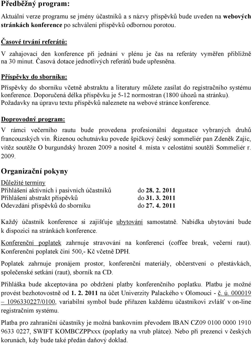 Příspěvky do sborníku: Příspěvky do sborníku včetně abstraktu a literatury můžete zasílat do registračního systému konference. Doporučená délka příspěvku je 5-12 normostran (1800 úhozů na stránku).