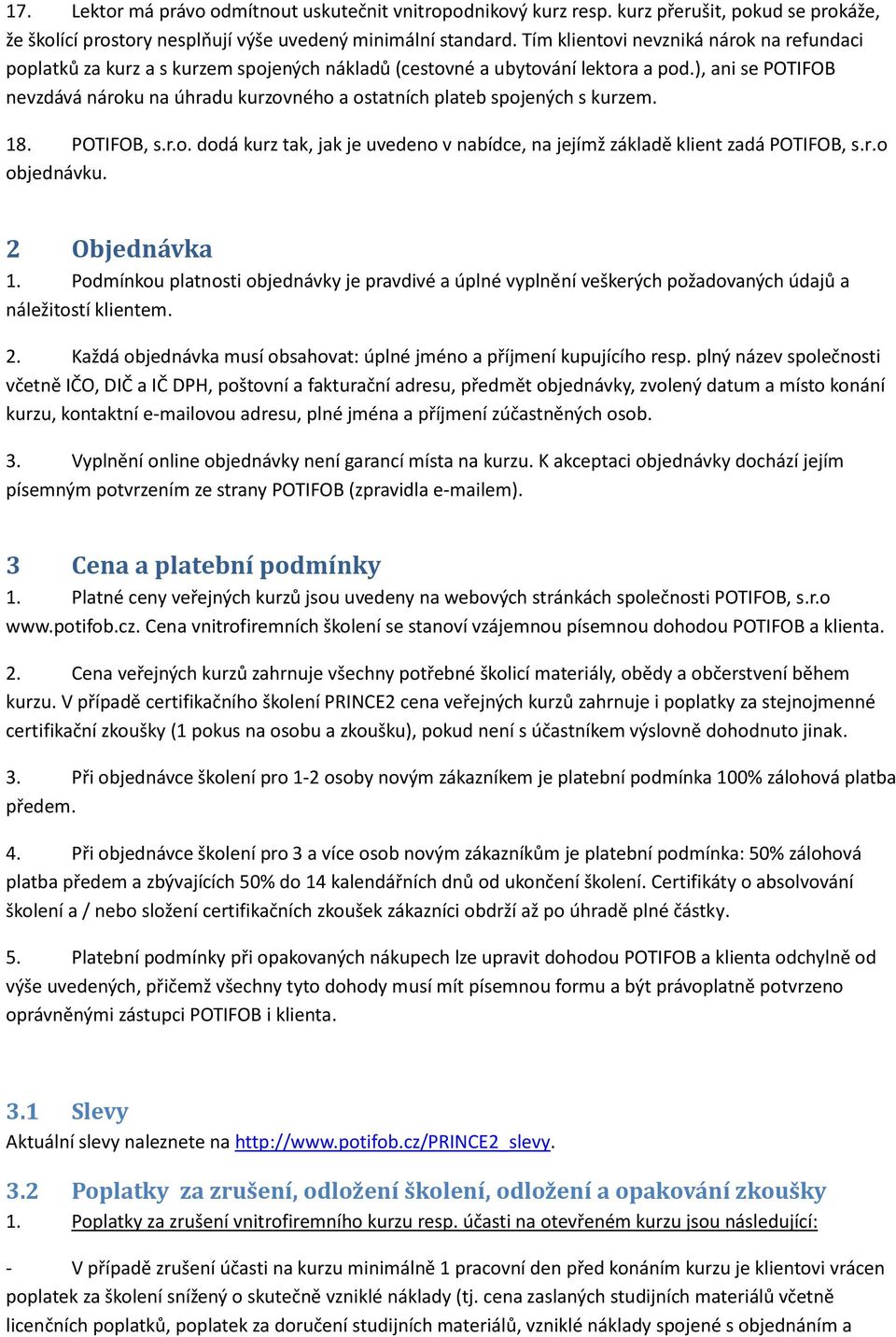 ), ani se POTIFOB nevzdává nároku na úhradu kurzovného a ostatních plateb spojených s kurzem. 18. POTIFOB, s.r.o. dodá kurz tak, jak je uvedeno v nabídce, na jejímž základě klient zadá POTIFOB, s.r.o objednávku.