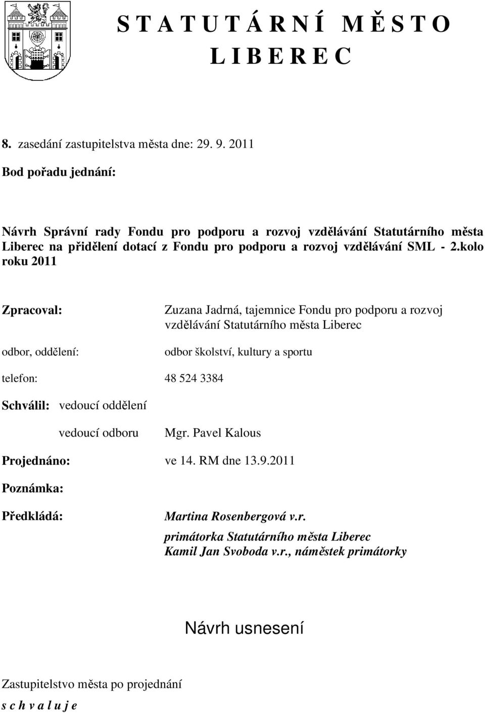 kolo roku 2011 Zpracoval: odbor, oddělení: Zuzana Jadrná, tajemnice Fondu pro podporu a rozvoj vzdělávání Statutárního města odbor školství, kultury a sportu telefon: 48 524 3384