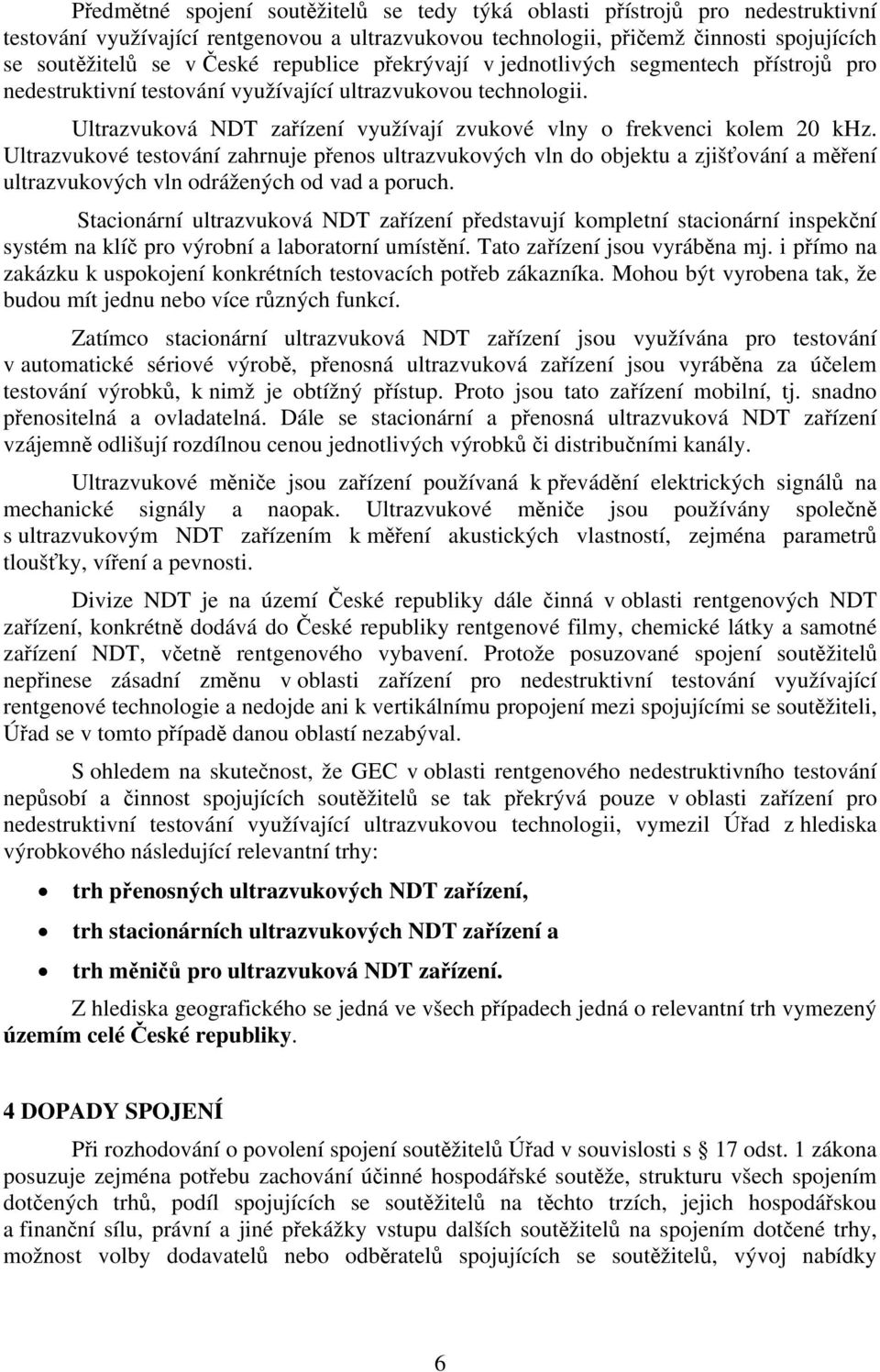 Ultrazvukové testování zahrnuje přenos ultrazvukových vln do objektu a zjišťování a měření ultrazvukových vln odrážených od vad a poruch.