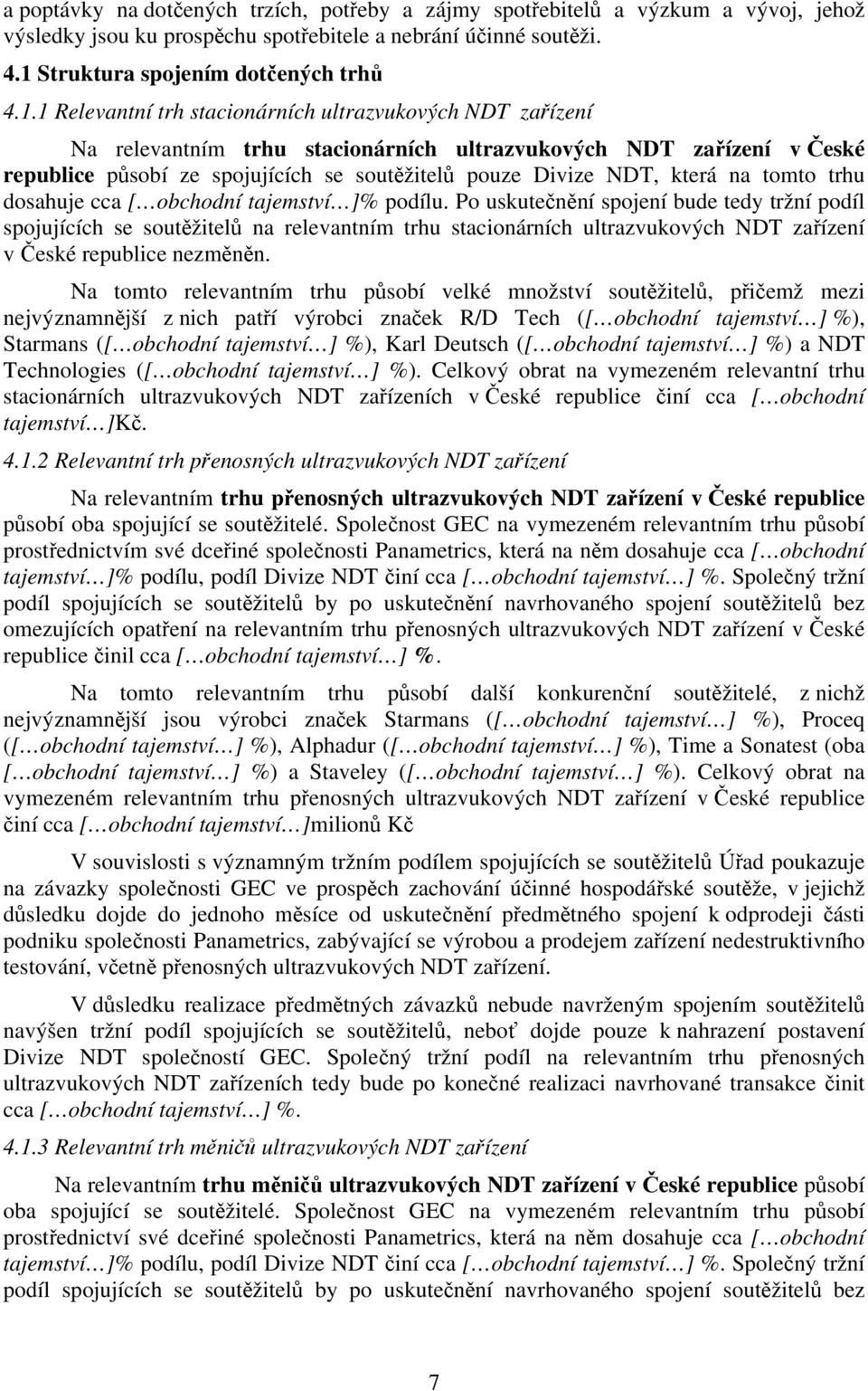 1 Relevantní trh stacionárních ultrazvukových NDT zařízení Na relevantním trhu stacionárních ultrazvukových NDT zařízení v České republice působí ze spojujících se soutěžitelů pouze Divize NDT, která