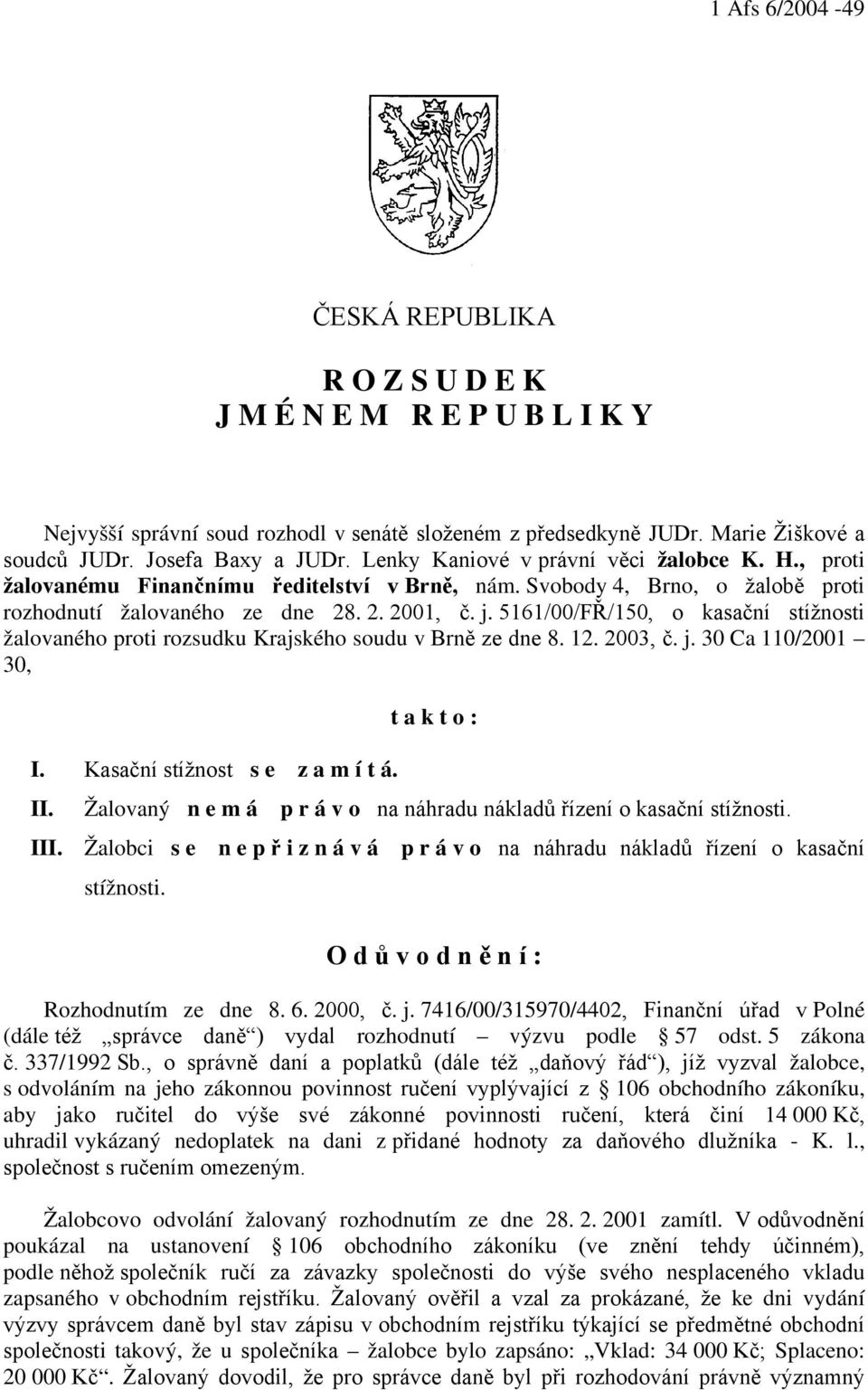 5161/00/FŘ/150, o kasační stížnosti žalovaného proti rozsudku Krajského soudu v Brně ze dne 8. 12. 2003, č. j. 30 Ca 110/2001 30, I. Kasační stížnost s e z a m í t á. II.