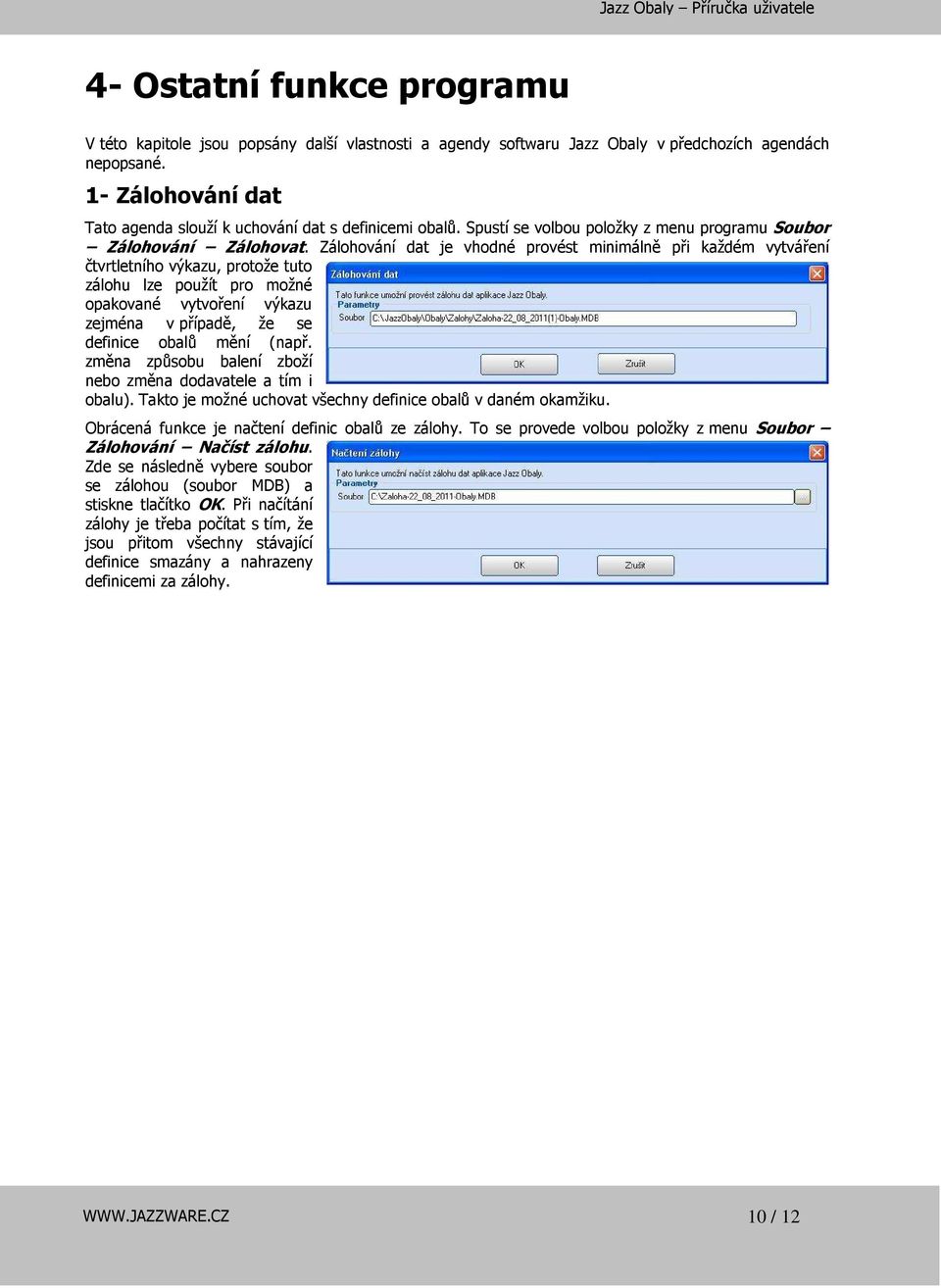 Zálohování dat je vhodné provést minimálně při každém vytváření čtvrtletního výkazu, protože tuto zálohu lze použít pro možné opakované vytvoření výkazu zejména v případě, že se definice obalů mění