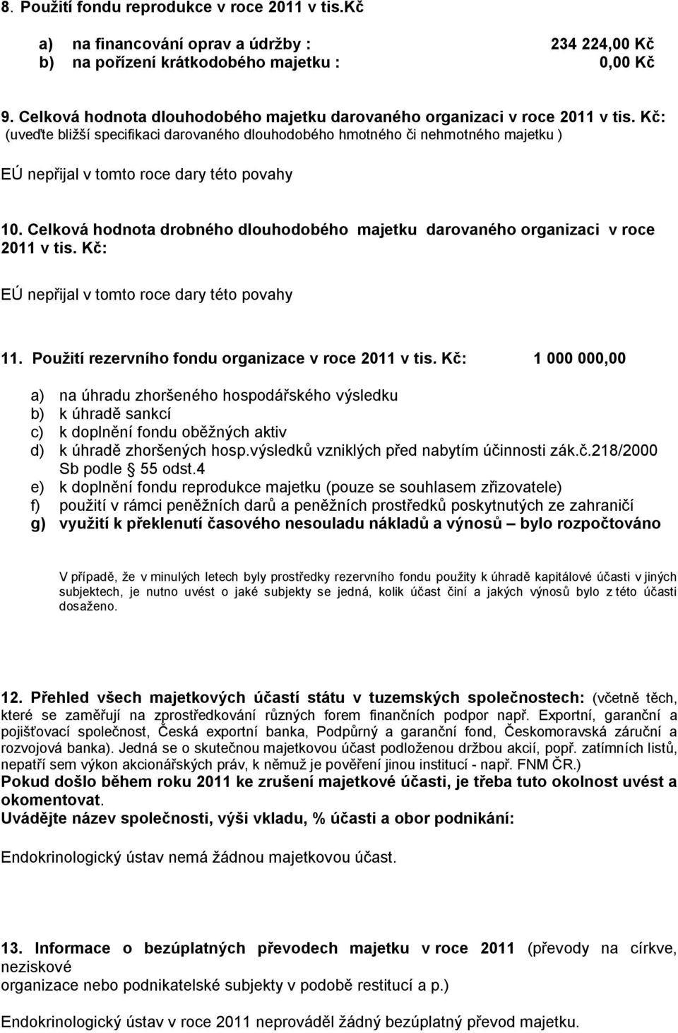 Kč: (uveďte bližší specifikaci darovaného dlouhodobého hmotného či nehmotného majetku ) EÚ nepřijal v tomto roce dary této povahy 10.