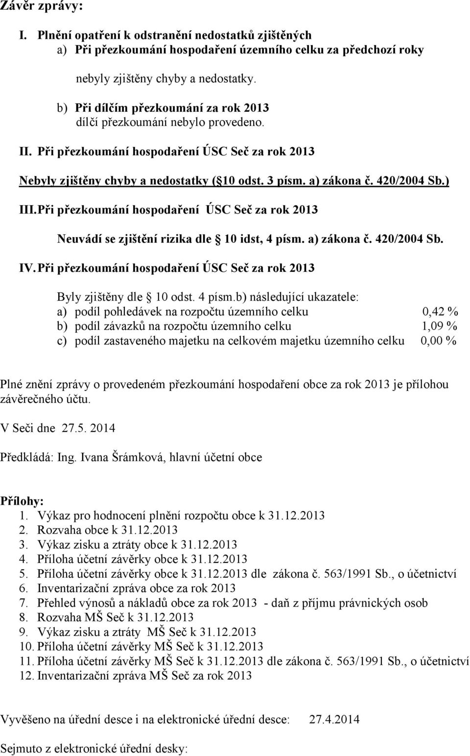 420/2004 Sb.) III. Při přezkoumání hospodaření ÚSC Seč za rok 2013 Neuvádí se zjištění rizika dle 10 idst, 4 písm. a) zákona č. 420/2004 Sb. IV.