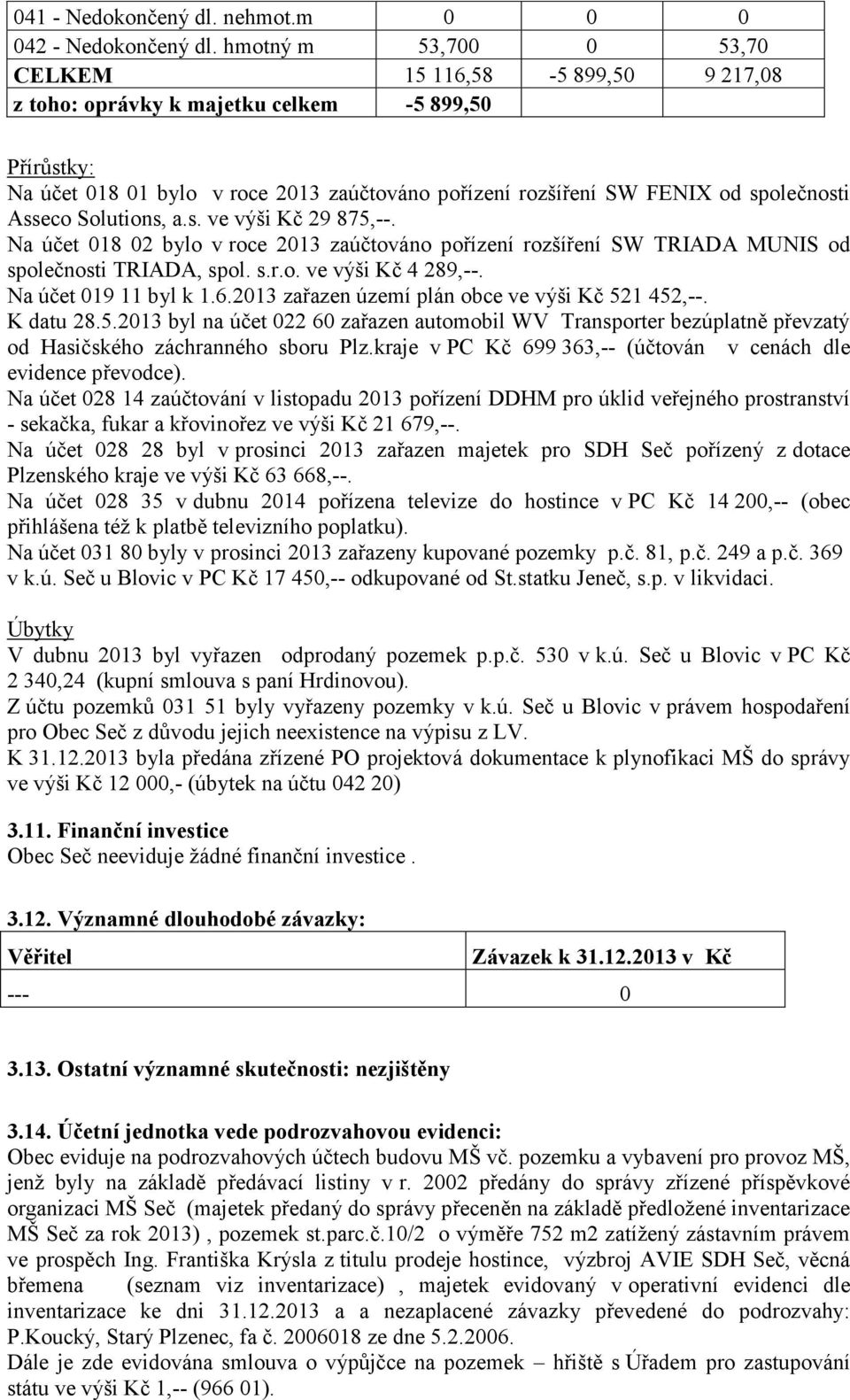 Asseco Solutions, a.s. ve výši Kč 29 875,--. Na účet 018 02 bylo v roce 2013 zaúčtováno pořízení rozšíření SW TRIADA MUNIS od společnosti TRIADA, spol. s.r.o. ve výši Kč 4 289,--.