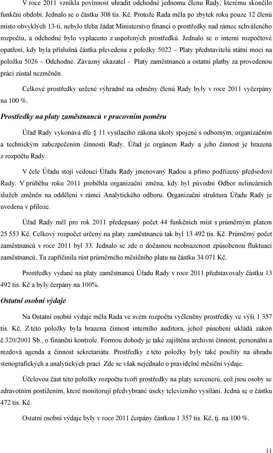 prostředků. Jednalo se o interní rozpočtové opatření, kdy byla příslušná částka převedena z položky 5022 Platy představitelů státní moci na položku 5026 Odchodné.