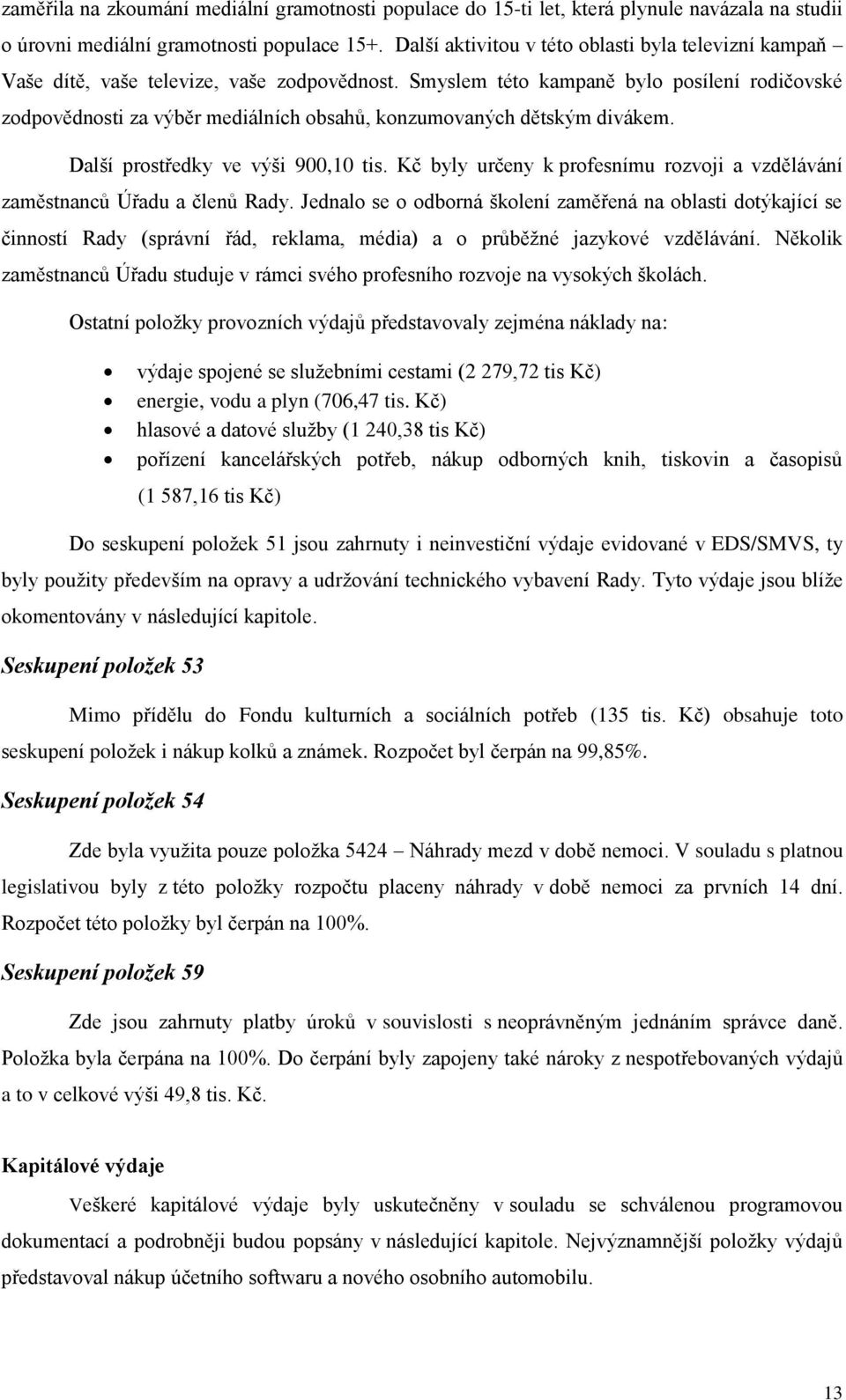 Smyslem této kampaně bylo posílení rodičovské zodpovědnosti za výběr mediálních obsahů, konzumovaných dětským divákem. Další prostředky ve výši 900,10 tis.