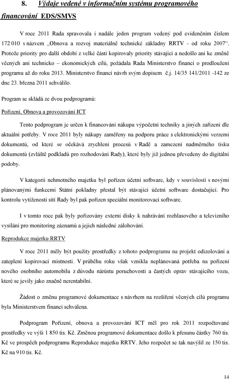 Protože priority pro další období z velké části kopírovaly priority stávající a nedošlo ani ke změně věcných ani technicko ekonomických cílů, požádala Rada Ministerstvo financí o prodloužení programu