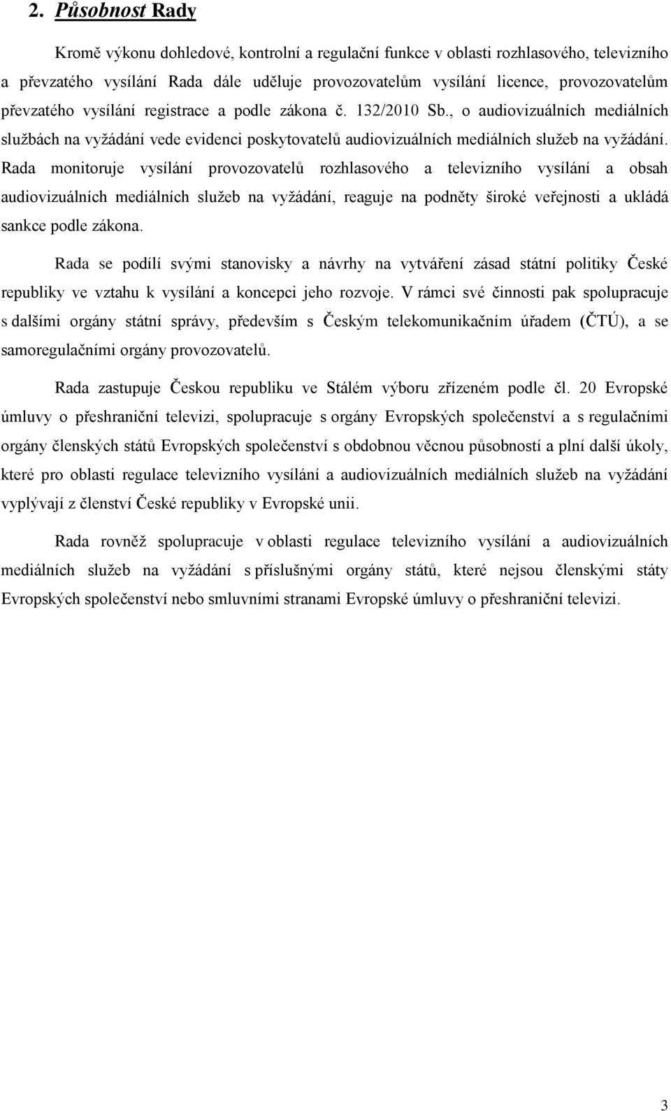 Rada monitoruje vysílání provozovatelů rozhlasového a televizního vysílání a obsah audiovizuálních mediálních služeb na vyžádání, reaguje na podněty široké veřejnosti a ukládá sankce podle zákona.