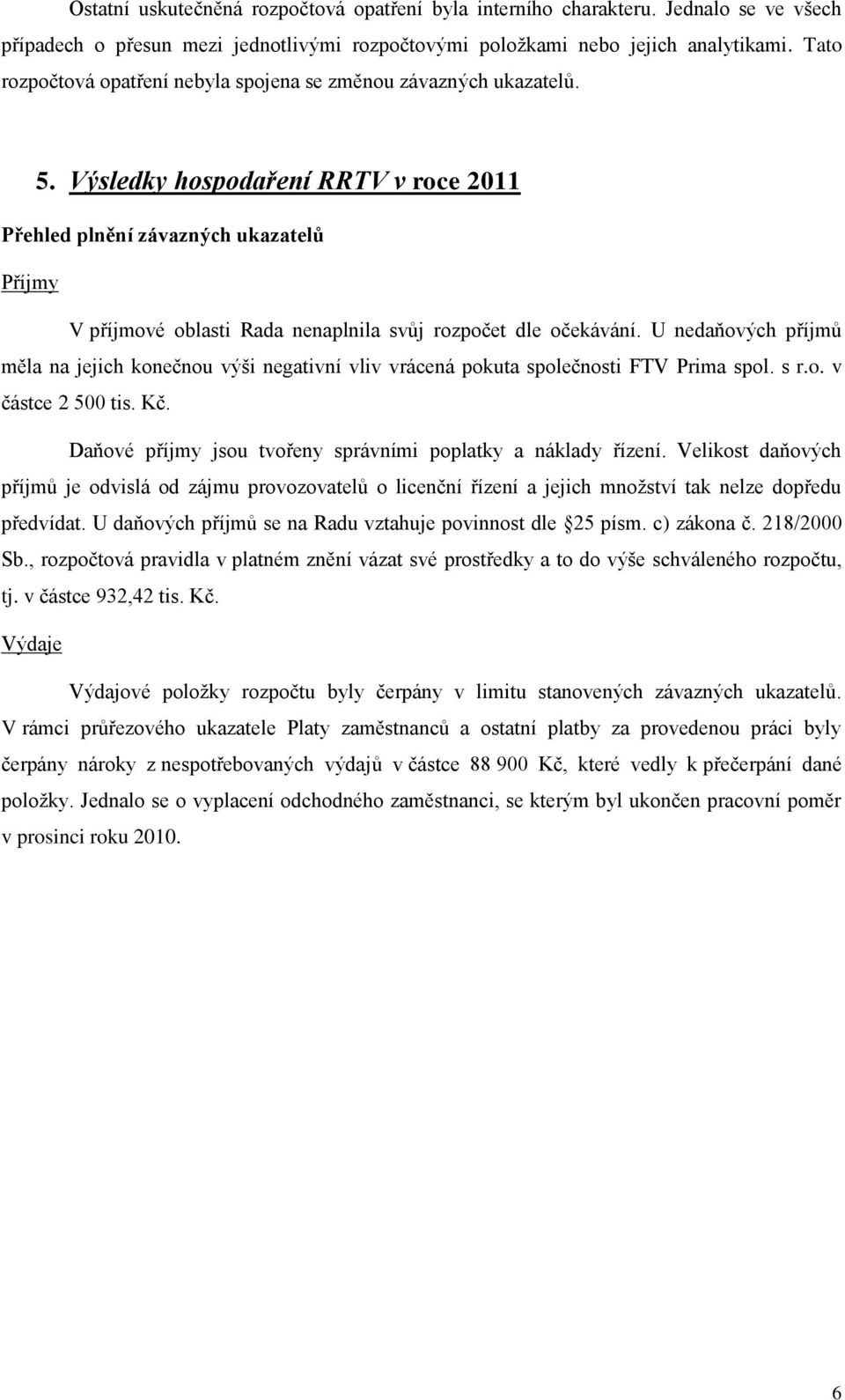 Výsledky hospodaření RRTV v roce 2011 Přehled plnění závazných ukazatelů Příjmy V příjmové oblasti Rada nenaplnila svůj rozpočet dle očekávání.