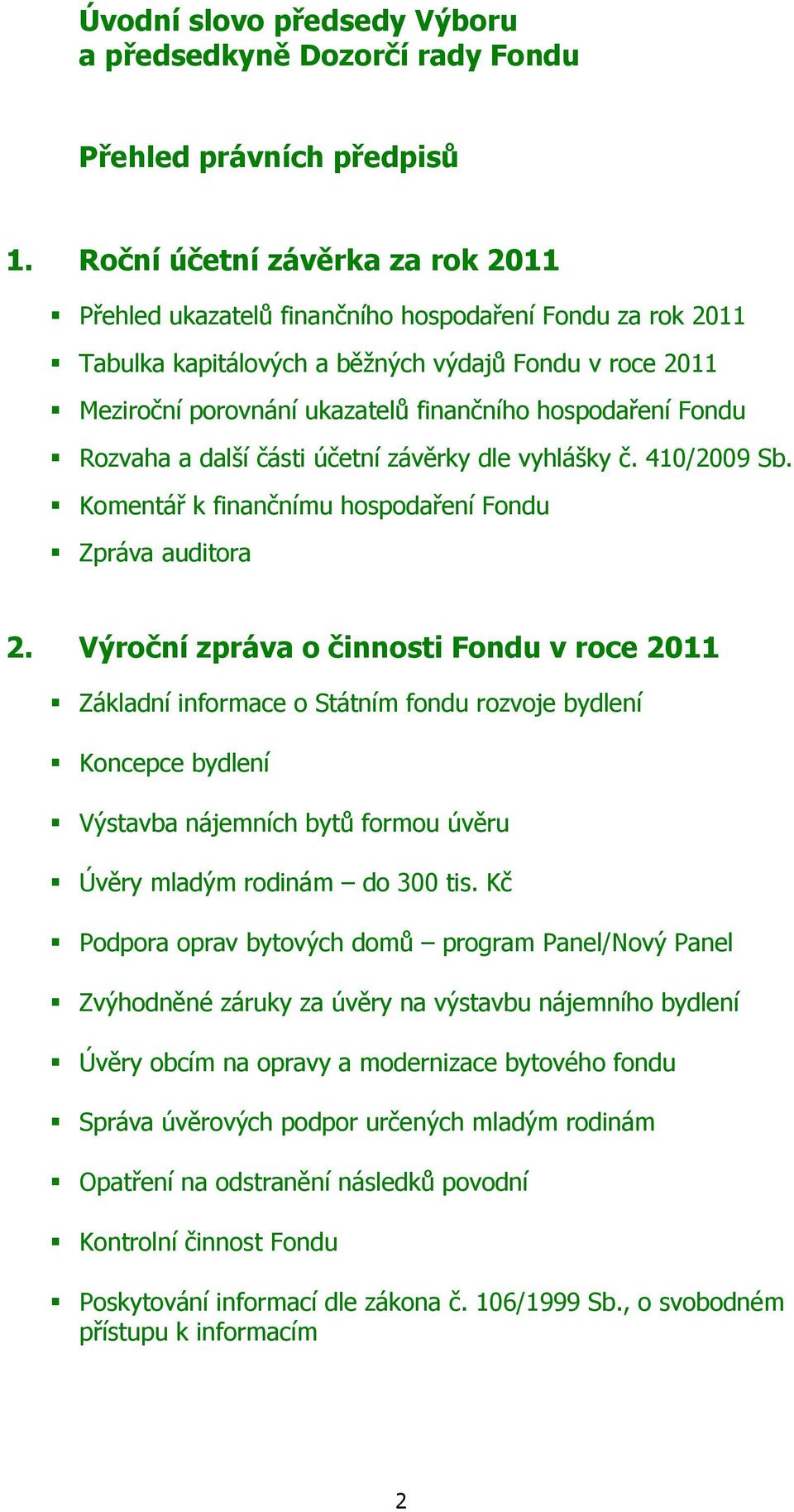 hospodaření Fondu Rozvaha a další části účetní závěrky dle vyhlášky č. 410/2009 Sb. Komentář k finančnímu hospodaření Fondu Zpráva auditora 2.