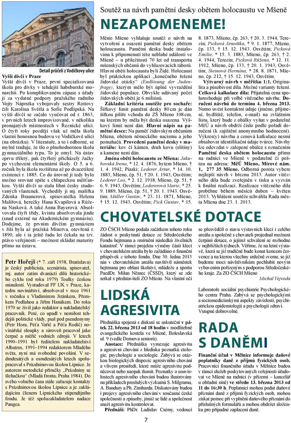 1863, v prvních letech improvizovaně, v několika pronajatých místnostech v Řeznické ulici. O čtyři roky později však už měla škola vlastní honosnou budovu ve Vodičkově ulici (na obrázku).