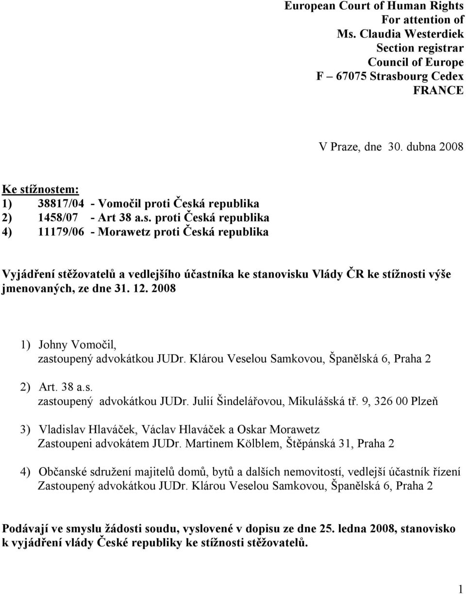 12. 2008 1) Johny Vomočil, zastoupený advokátkou JUDr. Klárou Veselou Samkovou, Španělská 6, Praha 2 2) Art. 38 a.s. zastoupený advokátkou JUDr. Julií Šindelářovou, Mikulášská tř.