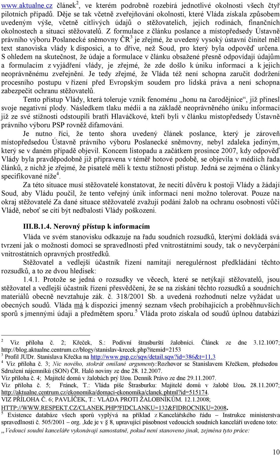 Z formulace z článku poslance a místopředsedy Ústavně právního výboru Poslanecké sněmovny ČR 3 je zřejmé, že uvedený vysoký ústavní činitel měl text stanoviska vlády k disposici, a to dříve, než