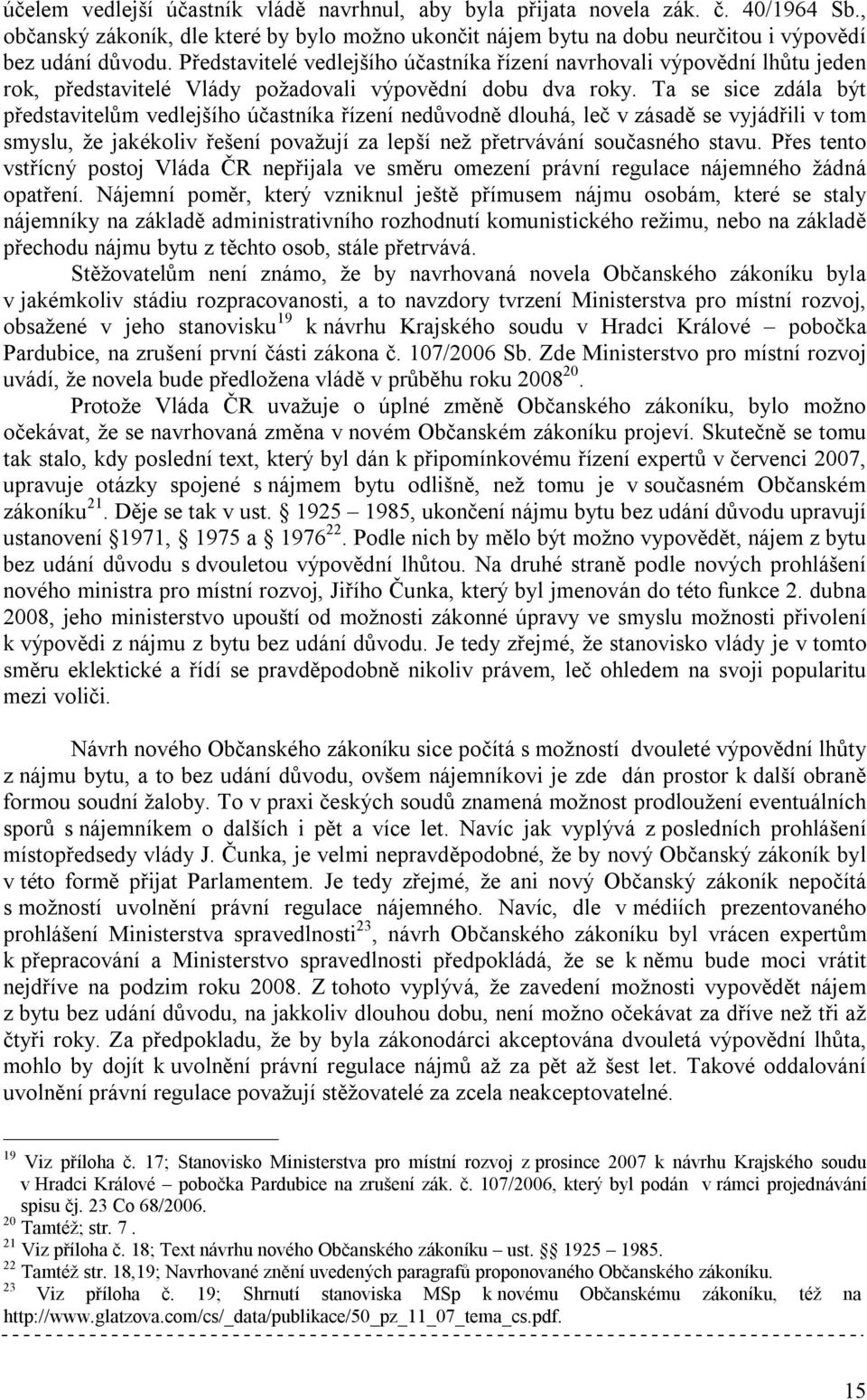 Ta se sice zdála být představitelům vedlejšího účastníka řízení nedůvodně dlouhá, leč v zásadě se vyjádřili v tom smyslu, že jakékoliv řešení považují za lepší než přetrvávání současného stavu.