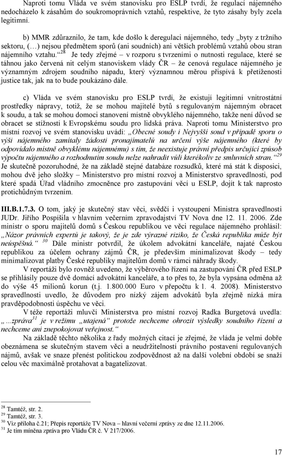 28 Je tedy zřejmé v rozporu s tvrzeními o nutnosti regulace, které se táhnou jako červená nit celým stanoviskem vlády ČR že cenová regulace nájemného je významným zdrojem soudního nápadu, který