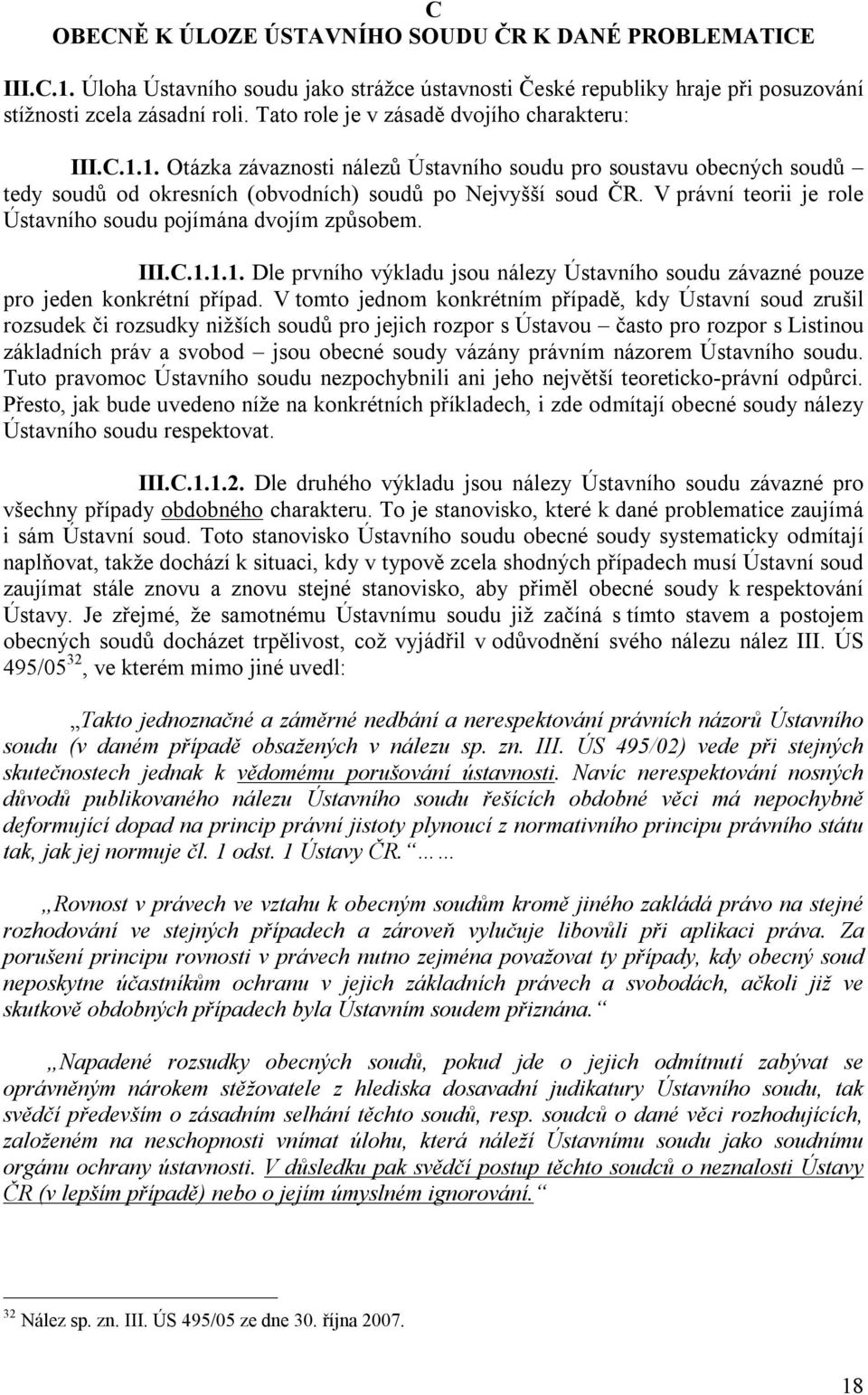 V právní teorii je role Ústavního soudu pojímána dvojím způsobem. III.C.1.1.1. Dle prvního výkladu jsou nálezy Ústavního soudu závazné pouze pro jeden konkrétní případ.