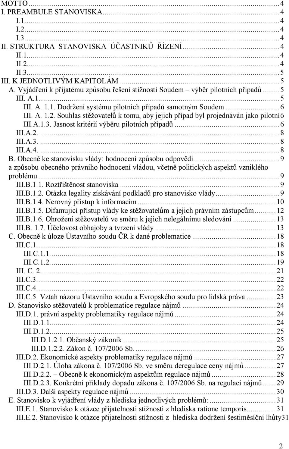 Souhlas stěžovatelů k tomu, aby jejich případ byl projednáván jako pilotní6 III.A.1.3. Jasnost kritérií výběru pilotních případů...6 III.A.2....8 III.A.3....8 III.A.4....8 B.