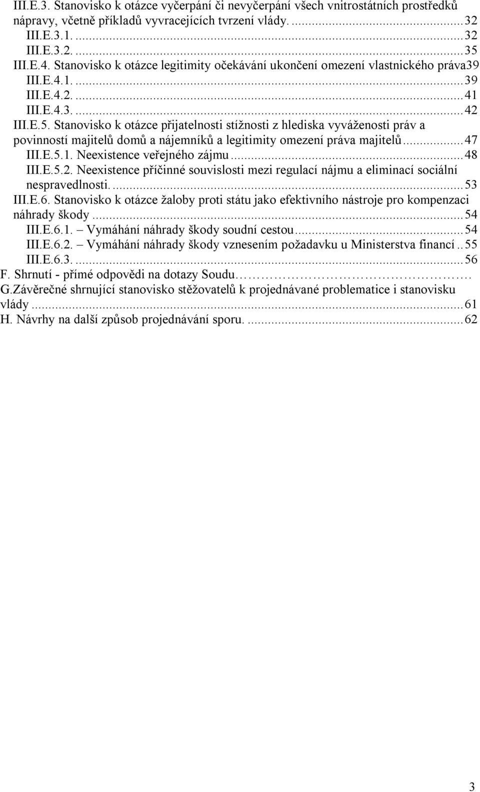 Stanovisko k otázce přijatelnosti stížnosti z hlediska vyváženosti práv a povinností majitelů domů a nájemníků a legitimity omezení práva majitelů...47 III.E.5.1. Neexistence veřejného zájmu...48 III.