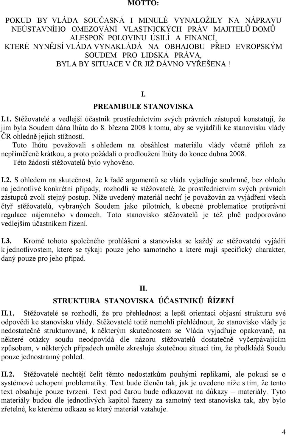 Stěžovatelé a vedlejší účastník prostřednictvím svých právních zástupců konstatují, že jim byla Soudem dána lhůta do 8.