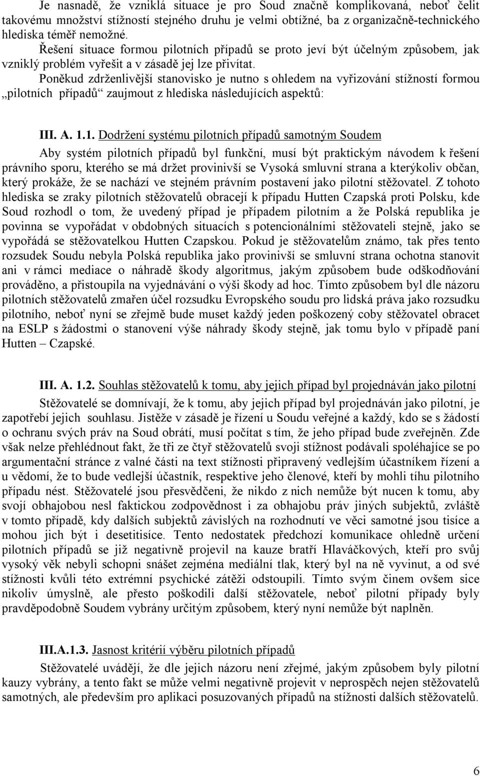 Poněkud zdrženlivější stanovisko je nutno s ohledem na vyřizování stížností formou pilotních případů zaujmout z hlediska následujících aspektů: III. A. 1.