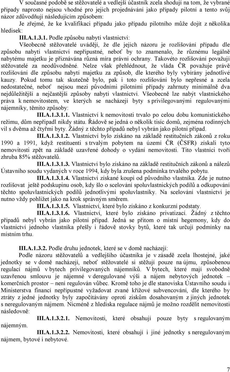 3.1. Podle způsobu nabytí vlastnictví: Všeobecně stěžovatelé uvádějí, že dle jejich názoru je rozlišování případu dle způsobu nabytí vlastnictví nepřípustné, neboť by to znamenalo, že různému legálně