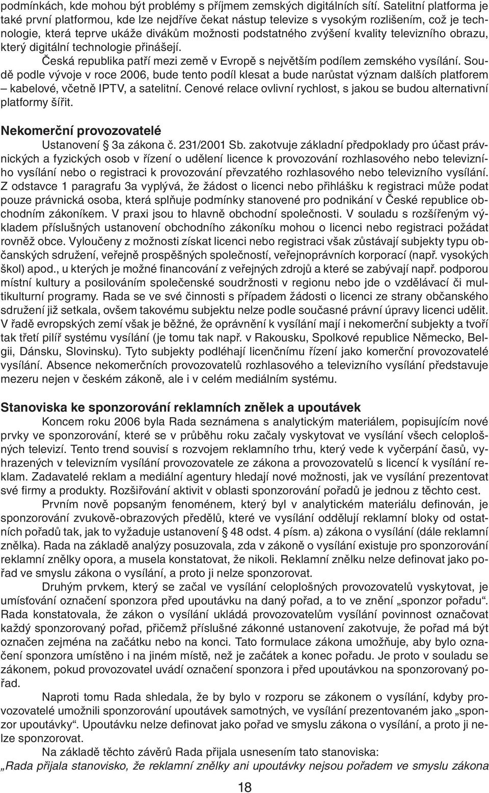 televizního obrazu, který digitální technologie přinášejí. Česká republika patří mezi země v Evropě s největším podílem zemského vysílání.