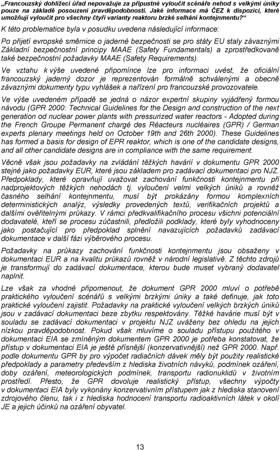 K této problematice byla v posudku uvedena následující informace: Po přijetí evropské směrnice o jaderné bezpečnosti se pro státy EU staly závaznými Základní bezpečnostní principy MAAE (Safety