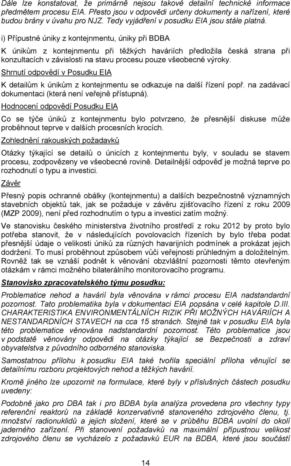 i) Přípustné úniky z kontejnmentu, úniky při BDBA K únikům z kontejnmentu při těžkých haváriích předložila česká strana při konzultacích v závislosti na stavu procesu pouze všeobecné výroky.