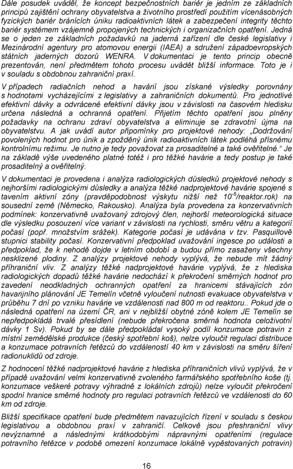 Jedná se o jeden ze základních požadavků na jaderná zařízení dle české legislativy i Mezinárodní agentury pro atomovou energii (IAEA) a sdružení západoevropských státních jaderných dozorů WENRA.