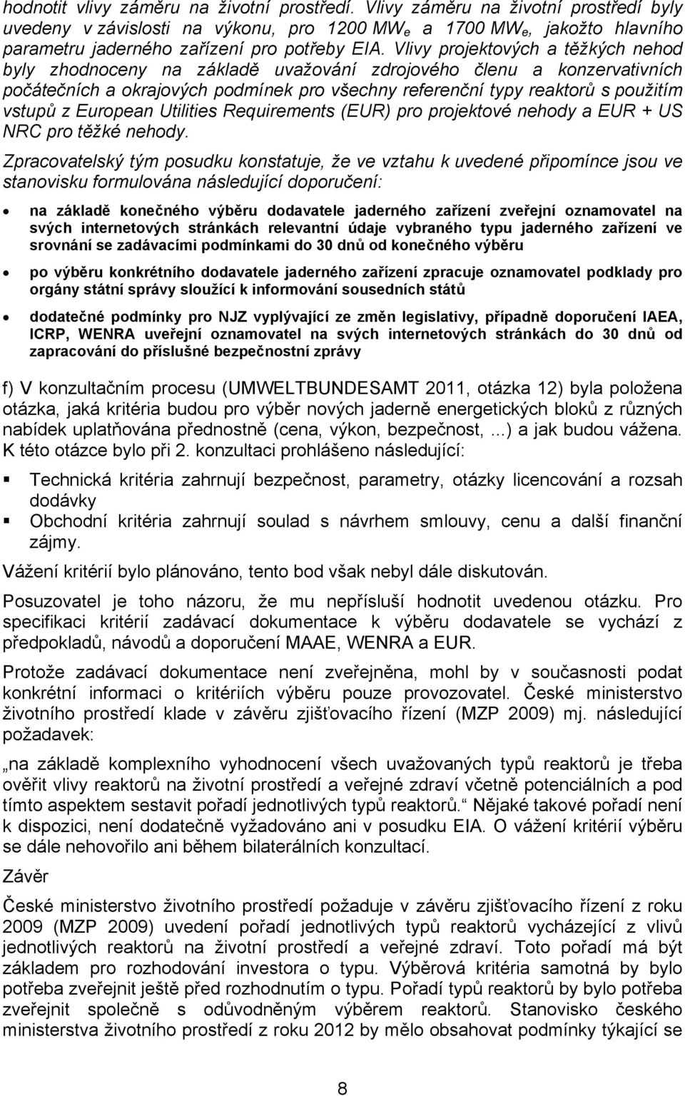 Vlivy projektových a těžkých nehod byly zhodnoceny na základě uvažování zdrojového členu a konzervativních počátečních a okrajových podmínek pro všechny referenční typy reaktorů s použitím vstupů z