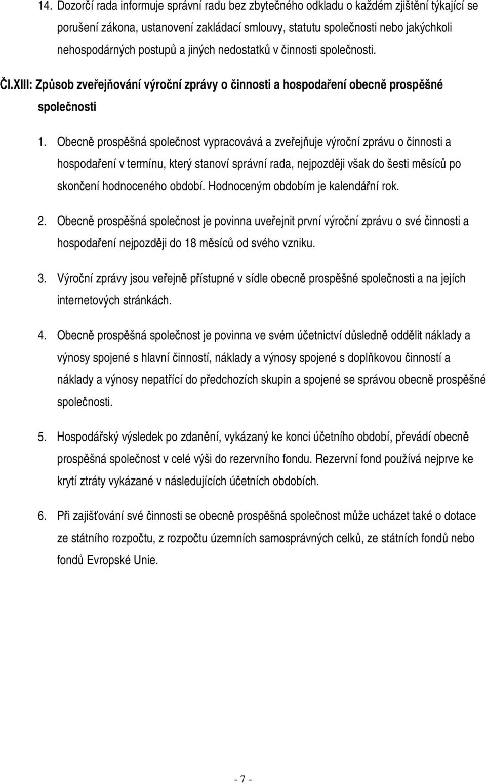 Obecn prospšná spolenost vypracovává a zveejuje výroní zprávu o innosti a hospodaení v termínu, který stanoví správní rada, nejpozdji však do šesti msíc po skonení hodnoceného období.