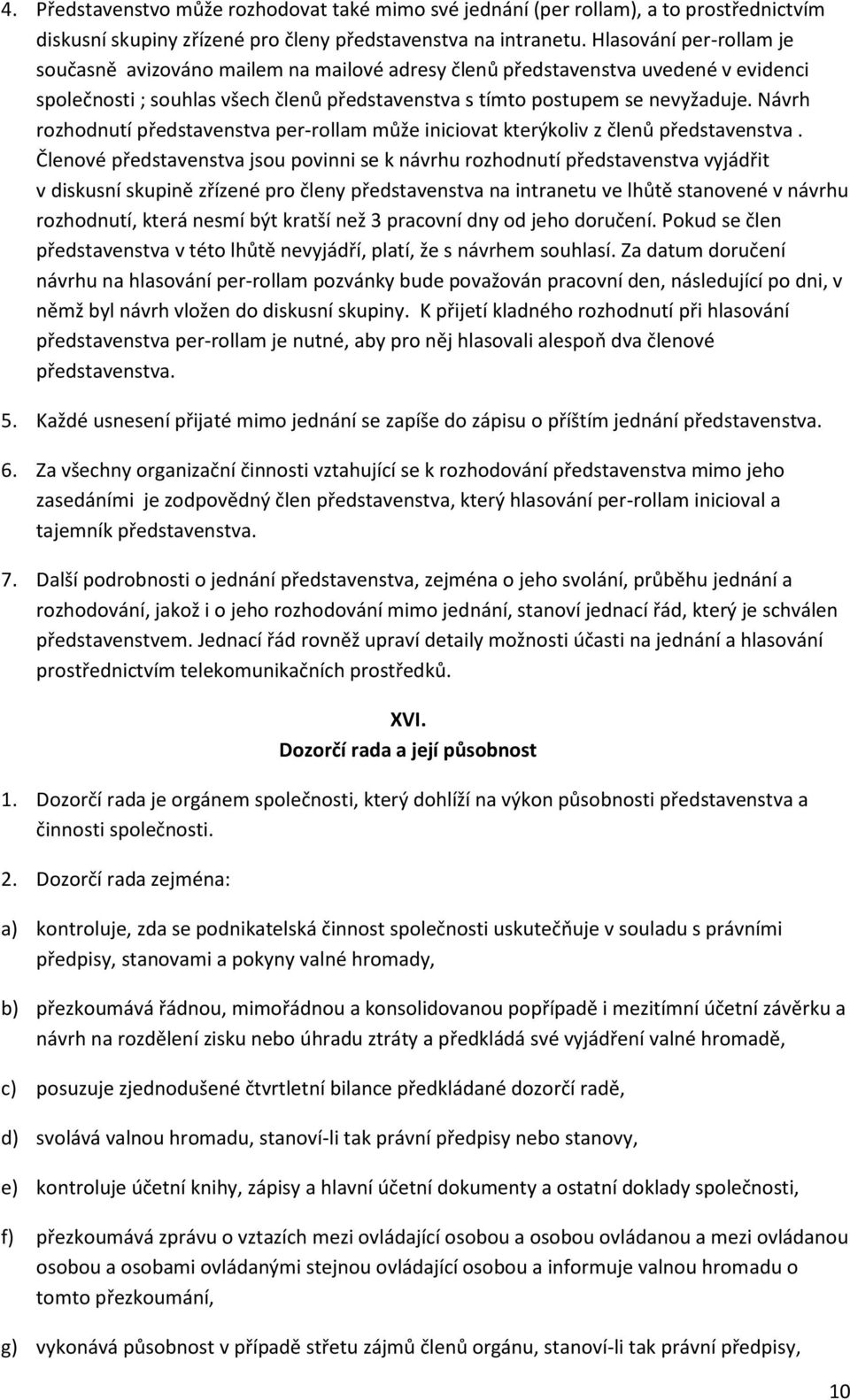 Návrh rozhodnutí představenstva per-rollam může iniciovat kterýkoliv z členů představenstva.