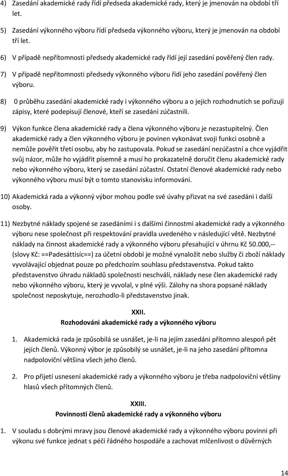 8) 0 průběhu zasedání akademické rady i výkonného výboru a o jejich rozhodnutích se pořizují zápisy, které podepisují členové, kteří se zasedání zúčastnili.