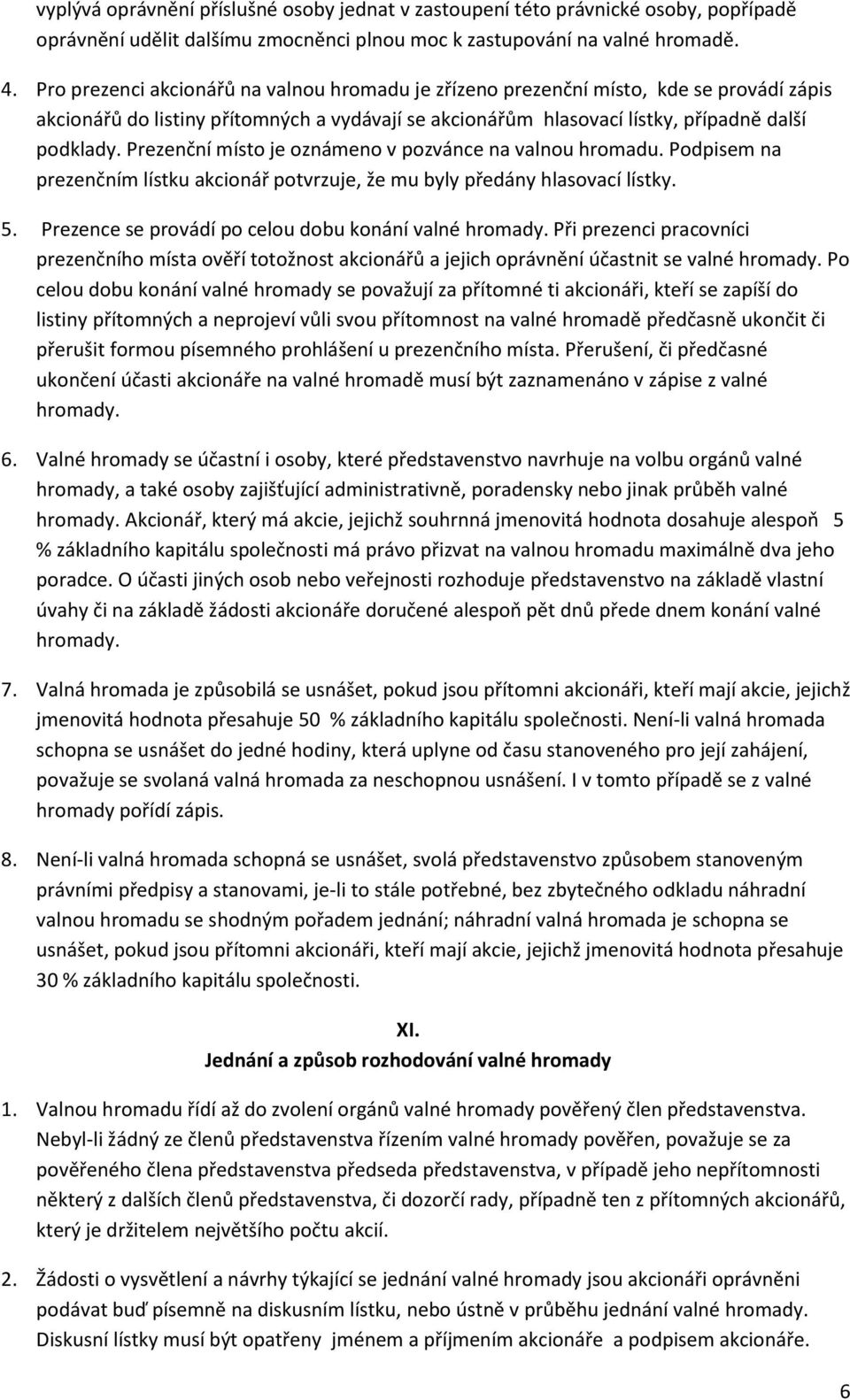 Prezenční místo je oznámeno v pozvánce na valnou hromadu. Podpisem na prezenčním lístku akcionář potvrzuje, že mu byly předány hlasovací lístky. 5.