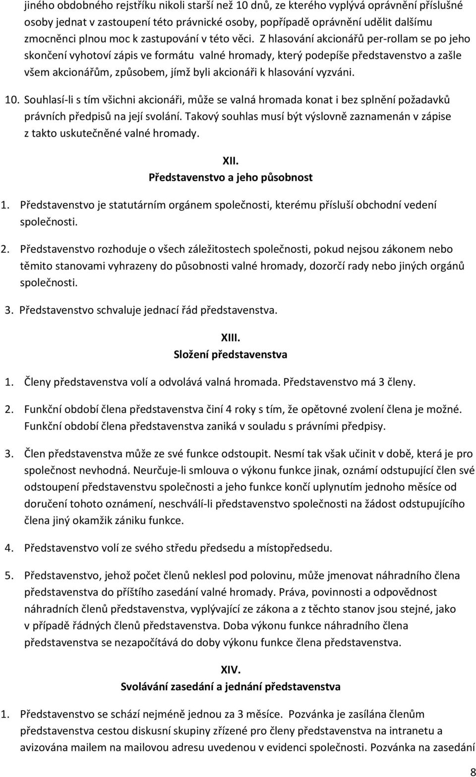 Z hlasování akcionářů per-rollam se po jeho skončení vyhotoví zápis ve formátu valné hromady, který podepíše představenstvo a zašle všem akcionářům, způsobem, jímž byli akcionáři k hlasování vyzváni.