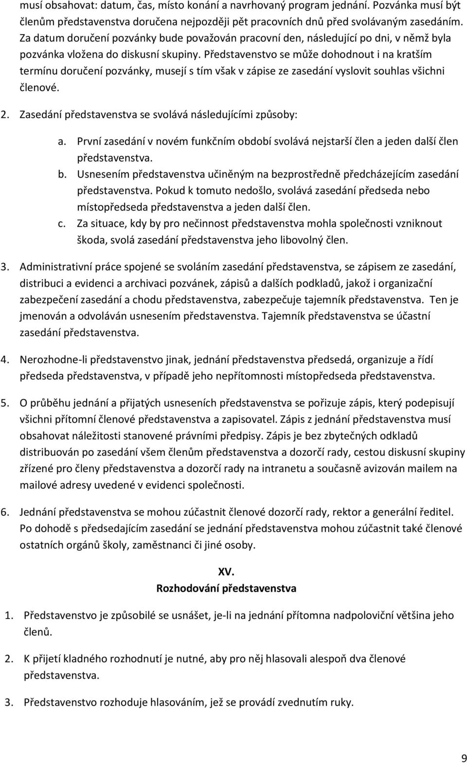 Představenstvo se může dohodnout i na kratším termínu doručení pozvánky, musejí s tím však v zápise ze zasedání vyslovit souhlas všichni členové. 2.