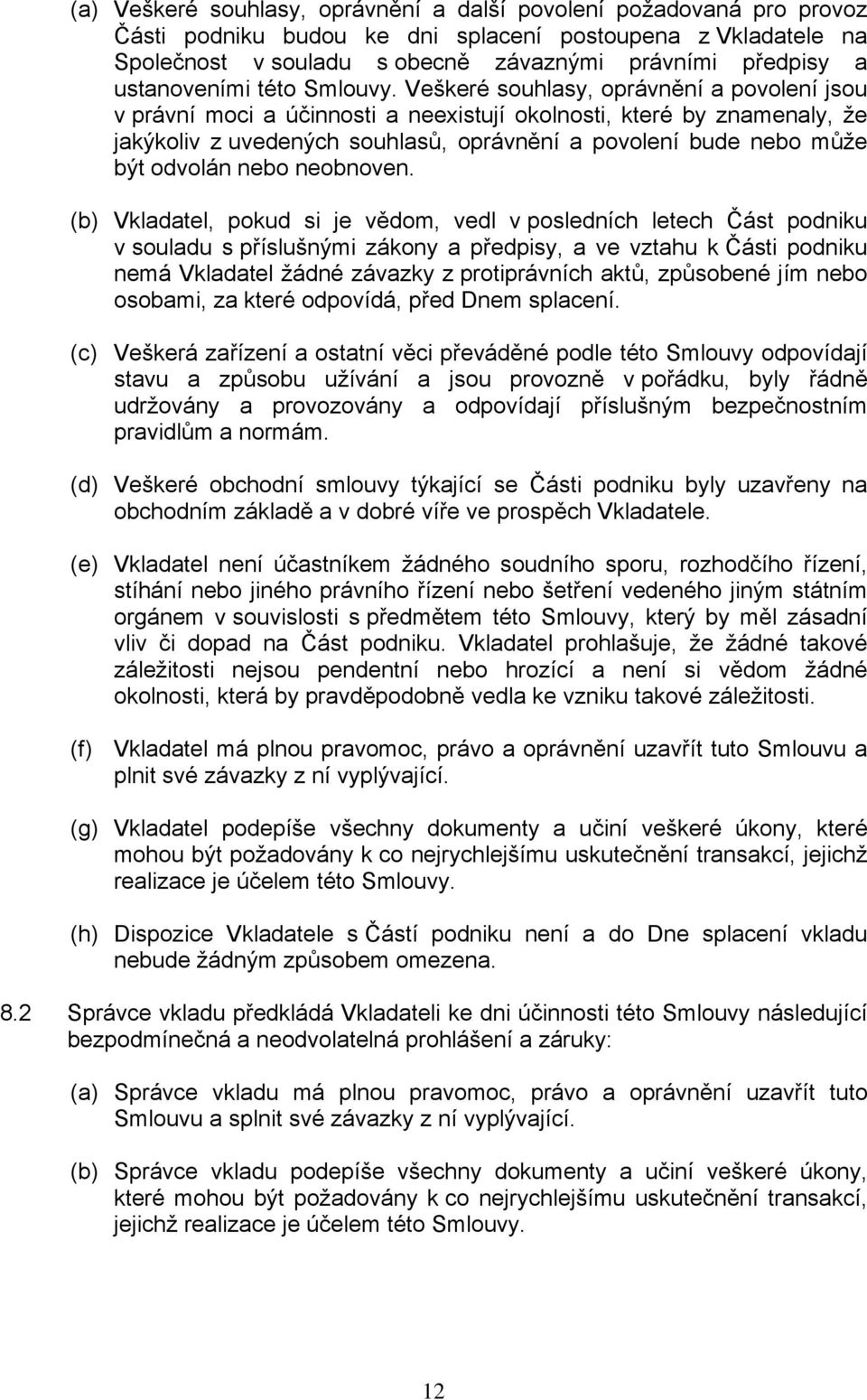 Veškeré souhlasy, oprávnění a povolení jsou v právní moci a účinnosti a neexistují okolnosti, které by znamenaly, že jakýkoliv z uvedených souhlasů, oprávnění a povolení bude nebo může být odvolán