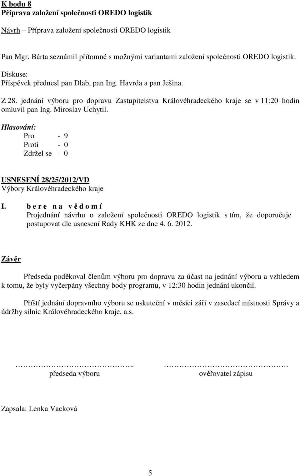 Pro - 9 USNESENÍ 28/25/2012/VD Projednání návrhu o založení společnosti OREDO logistik s tím, že doporučuje postupovat dle usnesení Rady KHK ze dne 4. 6. 2012.