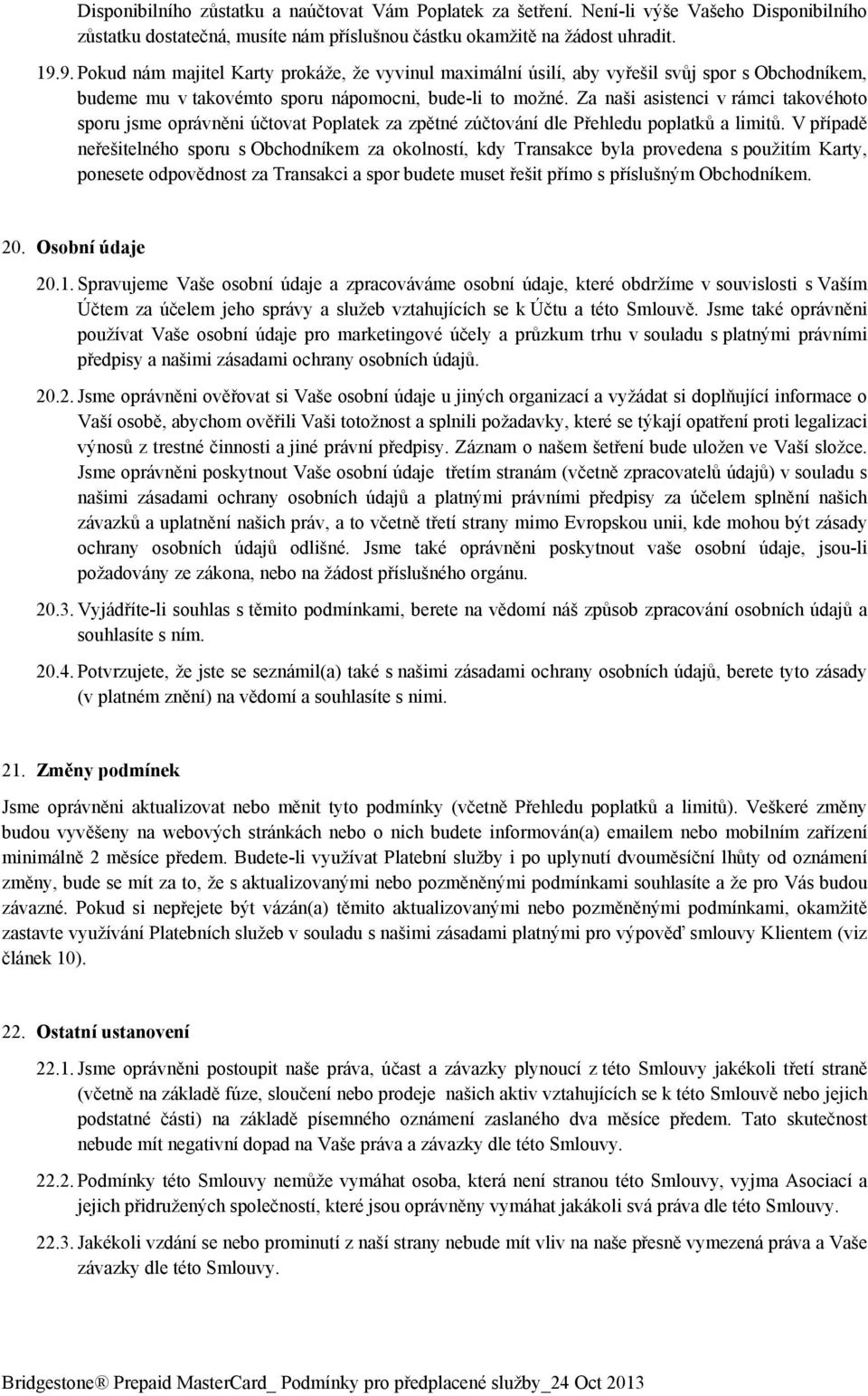 Za naši asistenci v rámci takovéhoto sporu jsme oprávněni účtovat Poplatek za zpětné zúčtování dle Přehledu poplatků a limitů.