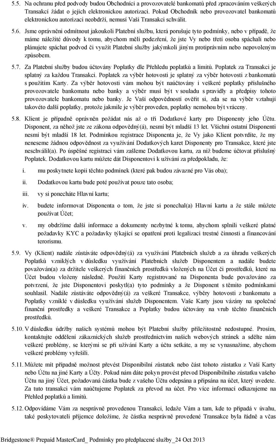 Jsme oprávněni odmítnout jakoukoli Platební službu, která porušuje tyto podmínky, nebo v případě, že máme náležité důvody k tomu, abychom měli podezření, že jste Vy nebo třetí osoba spáchali nebo