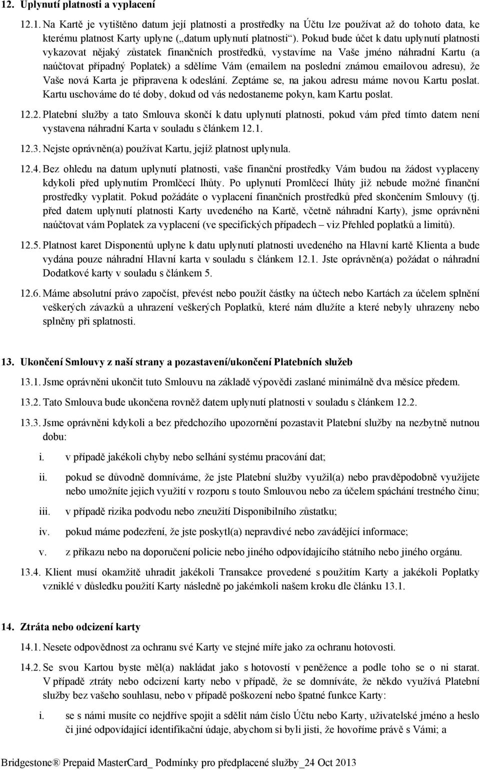 známou emailovou adresu), že Vaše nová Karta je připravena k odeslání. Zeptáme se, na jakou adresu máme novou Kartu poslat.