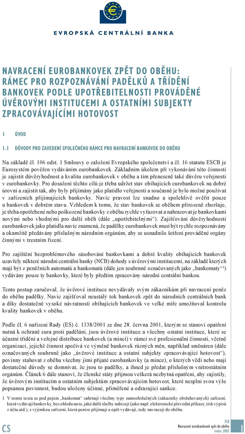 16 statutu ESCB je Eurosystém pověřen vydáváním eurobankovek.