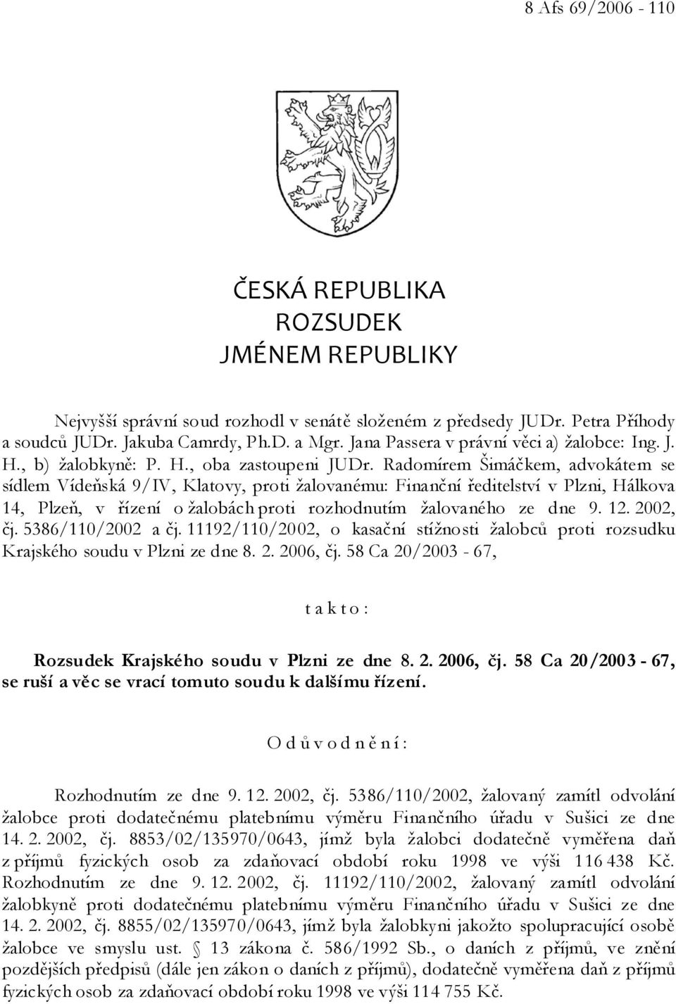 Radomírem Šimáčkem, advokátem se sídlem Vídeňská 9/IV, Klatovy, proti žalovanému: Finanční ředitelství v Plzni, Hálkova 14, Plzeň, v řízení o žalobách proti rozhodnutím žalovaného ze dne 9. 12.