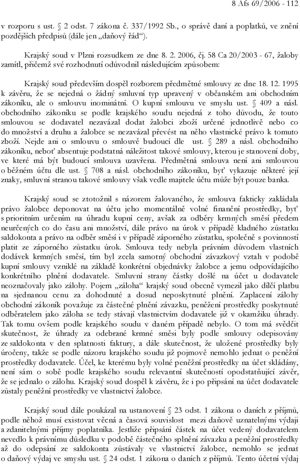 1995 k závěru, že se nejedná o žádný smluvní typ upravený v občanském ani obchodním zákoníku, ale o smlouvu inominátní. O kupní smlouvu ve smyslu ust. 409 a násl.