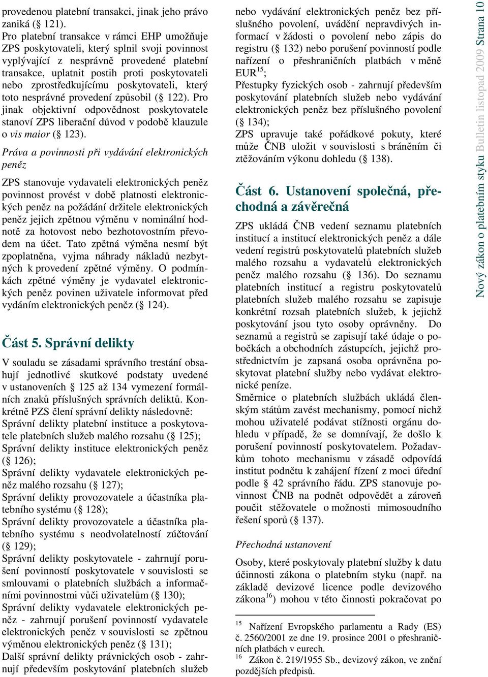 zprostředkujícímu poskytovateli, který toto nesprávné provedení způsobil ( 122). Pro jinak objektivní odpovědnost poskytovatele stanoví ZPS liberační důvod v podobě klauzule o vis maior ( 123).